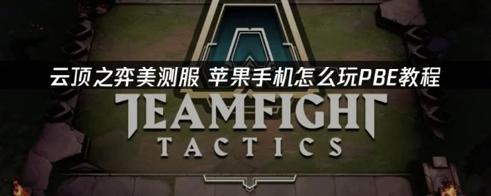 云頂(dǐng)之弈之苹果手机怎么玩PBE